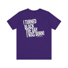 Load image into Gallery viewer, “I turned Black the day I was born! Unisex Jersey Short Sleeve Tee