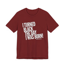 Load image into Gallery viewer, “I turned Black the day I was born! Unisex Jersey Short Sleeve Tee