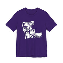 Load image into Gallery viewer, “I turned Black the day I was born! Unisex Jersey Short Sleeve Tee