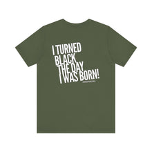Load image into Gallery viewer, “I turned Black the day I was born! Unisex Jersey Short Sleeve Tee