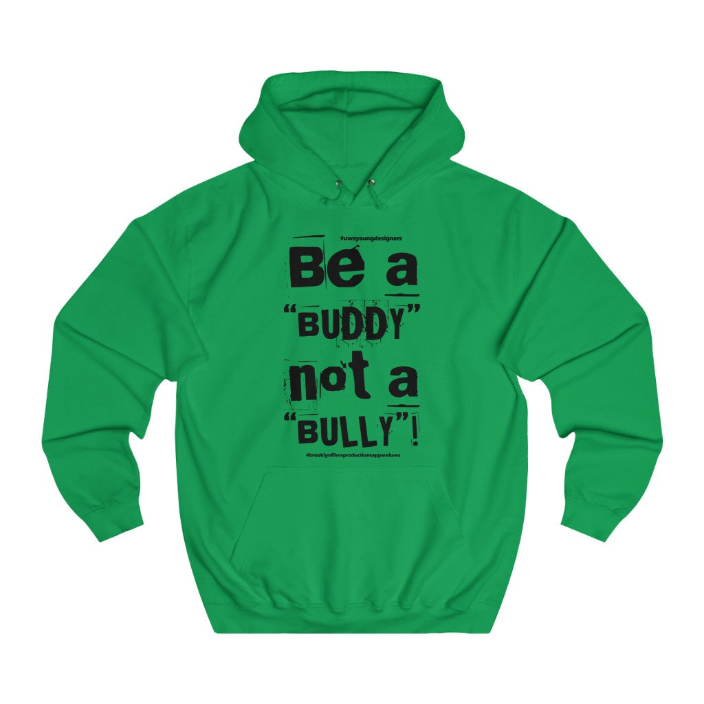 “Be a BUDDY not a BULLY” (BLK print) Unisex College Hoodie