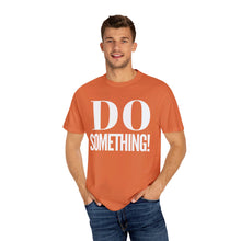 Load image into Gallery viewer, DO SOMETHING! Unisex Garment-Dyed T-shirt (Various Colors)