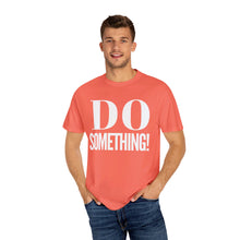 Load image into Gallery viewer, DO SOMETHING! Unisex Garment-Dyed T-shirt (Various Colors)