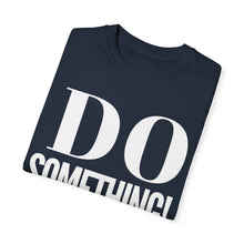 Load image into Gallery viewer, DO SOMETHING! Unisex Garment-Dyed T-shirt (Various Colors)