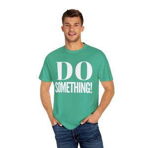 DO SOMETHING! Unisex Garment-Dyed T-shirt (Various Colors)