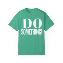 Load image into Gallery viewer, DO SOMETHING! Unisex Garment-Dyed T-shirt (Various Colors)