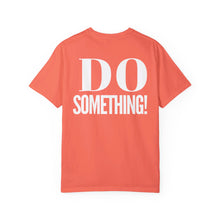 Load image into Gallery viewer, DO SOMETHING! Unisex Garment-Dyed T-shirt (Various Colors)