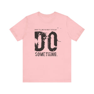 DO SOMETHING. Unisex Jersey Short Sleeve Tee