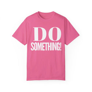 DO SOMETHING! Unisex Garment-Dyed T-shirt (Various Colors)