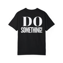 Load image into Gallery viewer, DO SOMETHING! Unisex Garment-Dyed T-shirt (Various Colors)