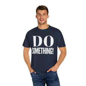 DO SOMETHING! Unisex Garment-Dyed T-shirt (Various Colors)