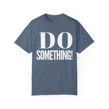 Load image into Gallery viewer, DO SOMETHING! Unisex Garment-Dyed T-shirt (Various Colors)