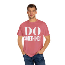 Load image into Gallery viewer, DO SOMETHING! Unisex Garment-Dyed T-shirt (Various Colors)