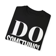 Load image into Gallery viewer, DO SOMETHING! Unisex Garment-Dyed T-shirt (Various Colors)