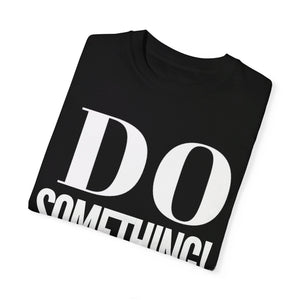 DO SOMETHING! Unisex Garment-Dyed T-shirt (Various Colors)