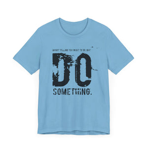 DO SOMETHING. Unisex Jersey Short Sleeve Tee