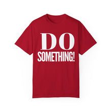 Load image into Gallery viewer, DO SOMETHING! Unisex Garment-Dyed T-shirt (Various Colors)