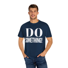 Load image into Gallery viewer, DO SOMETHING! Unisex Garment-Dyed T-shirt (Various Colors)