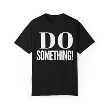 Load image into Gallery viewer, DO SOMETHING! Unisex Garment-Dyed T-shirt (Various Colors)