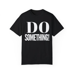 DO SOMETHING! Unisex Garment-Dyed T-shirt (Various Colors)