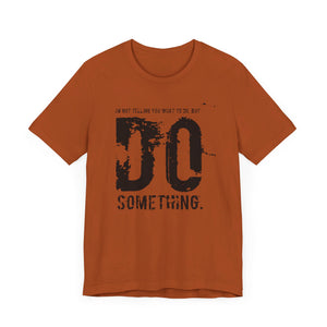 DO SOMETHING. Unisex Jersey Short Sleeve Tee