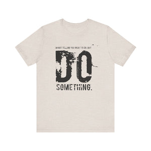 DO SOMETHING. Unisex Jersey Short Sleeve Tee