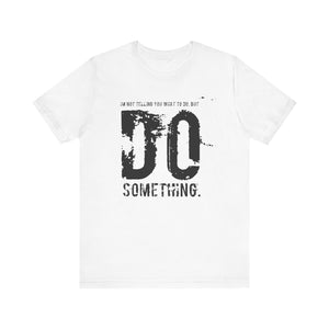 DO SOMETHING. Unisex Jersey Short Sleeve Tee