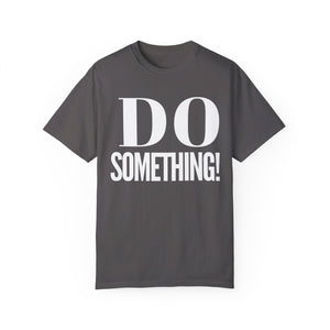 DO SOMETHING! Unisex Garment-Dyed T-shirt (Various Colors)