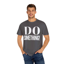 Load image into Gallery viewer, DO SOMETHING! Unisex Garment-Dyed T-shirt (Various Colors)