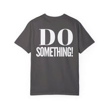 Load image into Gallery viewer, DO SOMETHING! Unisex Garment-Dyed T-shirt (Various Colors)