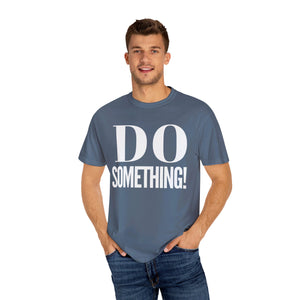 DO SOMETHING! Unisex Garment-Dyed T-shirt (Various Colors)