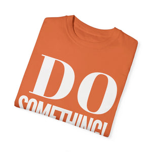 DO SOMETHING! Unisex Garment-Dyed T-shirt (Various Colors)