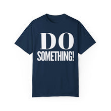 Load image into Gallery viewer, DO SOMETHING! Unisex Garment-Dyed T-shirt (Various Colors)