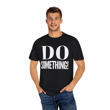 Load image into Gallery viewer, DO SOMETHING! Unisex Garment-Dyed T-shirt (Various Colors)