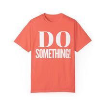 Load image into Gallery viewer, DO SOMETHING! Unisex Garment-Dyed T-shirt (Various Colors)