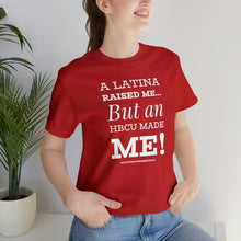 Load image into Gallery viewer, Latina Raised HBCU MADE Unisex Jersey Short Sleeve Tee