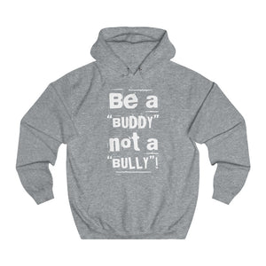 “Be a BUDDY not a BULLY” (WH print) Unisex College Hoodie