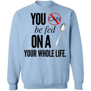 "You Can't Be Fed..." Crewneck Pullover Sweatshirt  8 oz.
