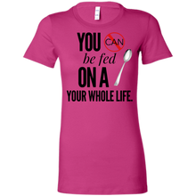 Load image into Gallery viewer, &quot;You Can&#39;t Be Fed...&quot;Ladies&#39; Favorite T-Shirt