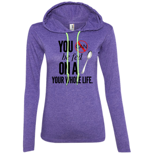 "You Can't Be Fed..." Ladies' LS T-Shirt Hoodie