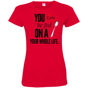 "You Can't Be Fed..." Ladies' Fine Jersey T-Shirt