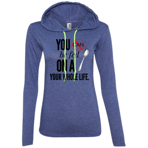 "You Can't Be Fed..." Ladies' LS T-Shirt Hoodie