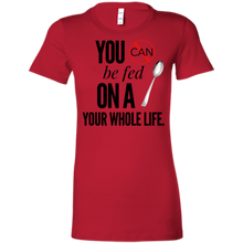 Load image into Gallery viewer, &quot;You Can&#39;t Be Fed...&quot;Ladies&#39; Favorite T-Shirt