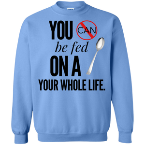"You Can't Be Fed..." Crewneck Pullover Sweatshirt  8 oz.