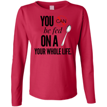 Load image into Gallery viewer, &quot;You Can&#39;t Be Fed...&quot; Ladies&#39; LS Cotton T-Shirt