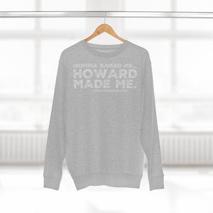 “Momma Raised Me, HOWARD MADE ME” Unisex Premium Crewneck Sweatshirt (Howard)